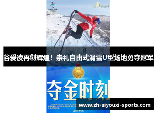 谷爱凌再创辉煌!崇礼自由式滑雪U型场地勇夺冠军 谷爱凌再创辉煌!崇礼自由式滑雪U型场地勇夺冠军