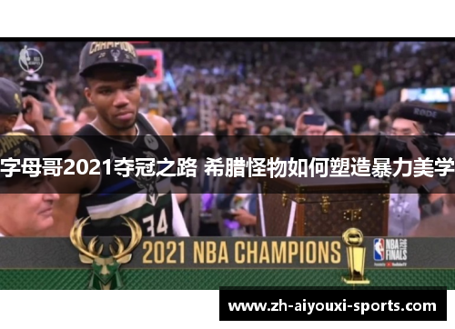 字母哥2021夺冠之路 希腊怪物如何塑造暴力美学 字母哥2021夺冠之路 希腊怪物如何塑造暴力美学